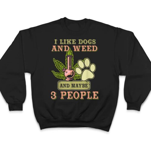 I Like weed My Dog And Maybe 3 People T Shirt