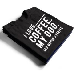 I Love Coffee My Dog And Maybe 3 People Dog Owners T Shirt - Dream Art Europa