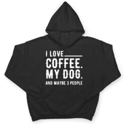 I Love Coffee My Dog And Maybe 3 People Dog Owners T Shirt - Dream Art Europa