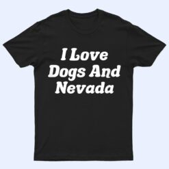 I Love Dogs And Nevada T Shirt