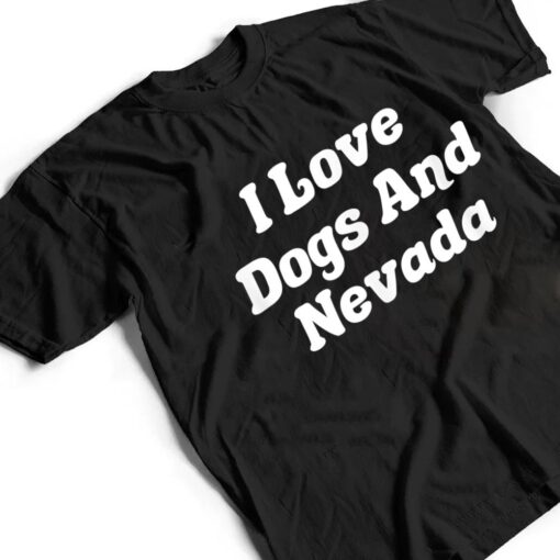 I Love Dogs And Nevada T Shirt