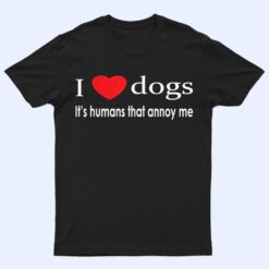 I Love Dogs It's Humans That Annoy Me Dog Lover T Shirt