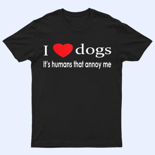 I Love Dogs It's Humans That Annoy Me Dog Lover T Shirt