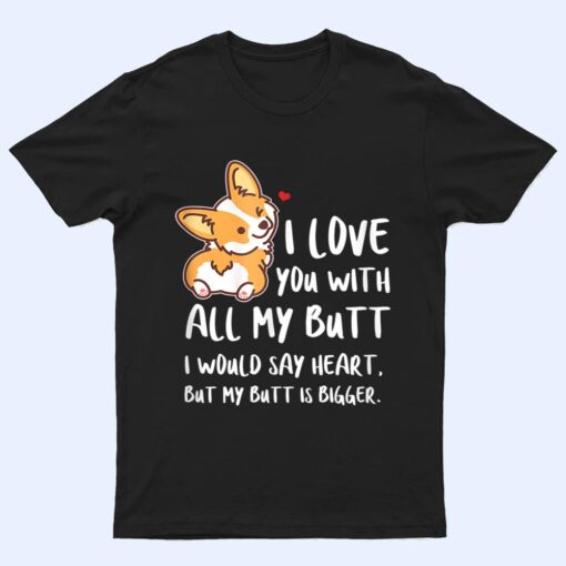 I Love You With All My Butt Adorable Corgis Dog T Shirt