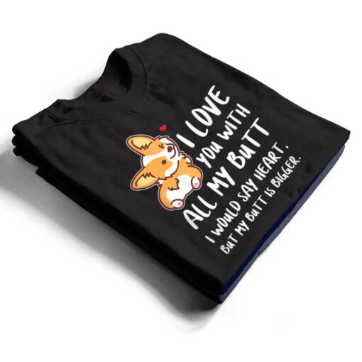 I Love You With All My Butt Adorable Corgis Dog T Shirt