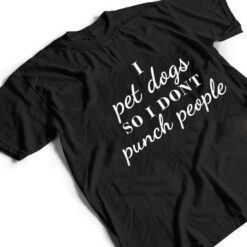 I Pet Dogs So I Donu2019t Punch People Funny Girl Loves Dog Says T Shirt - Dream Art Europa