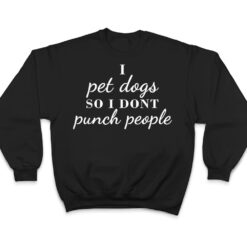 I Pet Dogs So I Donu2019t Punch People Funny Girl Loves Dog Says T Shirt - Dream Art Europa