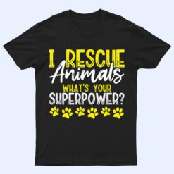 I Rescue Animals What's Your Superpower Dog Cat Adopt Save T Shirt