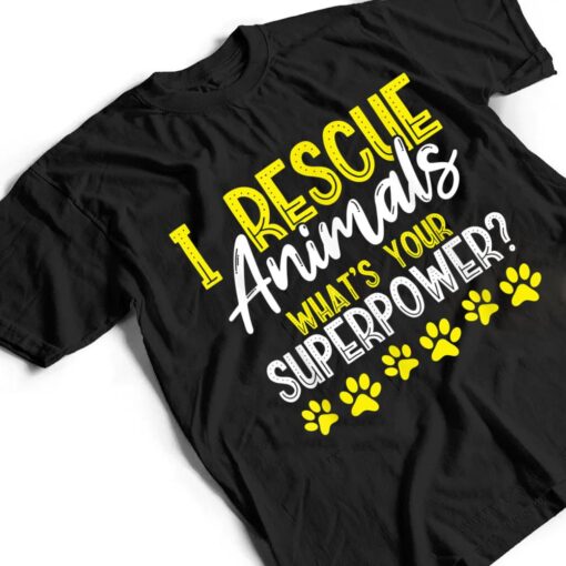 I Rescue Animals What's Your Superpower Dog Cat Adopt Save T Shirt