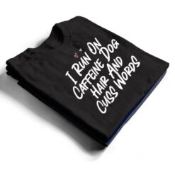 I Run On Caffeine Dog Hair And Cuss Words T Shirt - Dream Art Europa