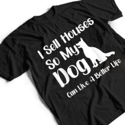 I Sell Houses So My Dog Can Live A Better Life Funny Realtor T Shirt - Dream Art Europa