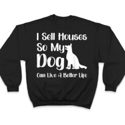 I Sell Houses So My Dog Can Live A Better Life Funny Realtor T Shirt - Dream Art Europa