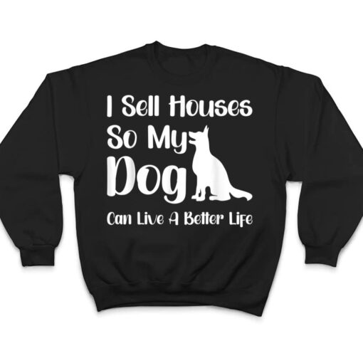 I Sell Houses So My Dog Can Live A Better Life Funny Realtor T Shirt