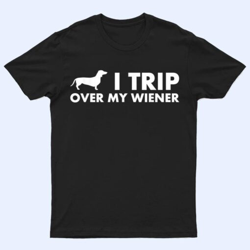 I Trip Over My Wiener Funny Dachshund Dog T Shirt