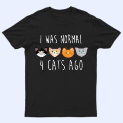 I Was Normal 4 Cats Ago T-shirt (funny cat shirt) T Shirt