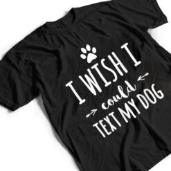 I Wish I Could Text My Dog Funny Dog Owner T Shirt - Dream Art Europa