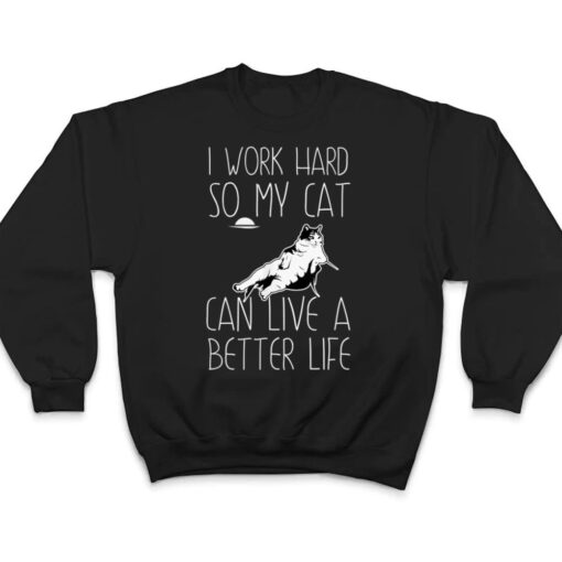 I Work Hard So My Cat Can Have A Better Life Cat Lover Gift T Shirt