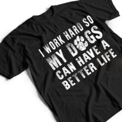 I Work Hard So My Dog Can Have A Better Life Funny T Shirt - Dream Art Europa