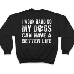 I Work Hard So My Dog Can Have A Better Life Funny T Shirt - Dream Art Europa