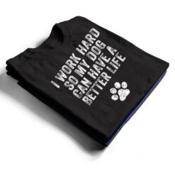 I Work Hard So My Dog Can Have A Better Life Distressed Ver 2 T Shirt - Dream Art Europa