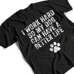 I Work Hard So My Dog Can Have A Better Life Distressed Ver 2 T Shirt - Dream Art Europa