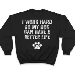 I Work Hard So My Dog Can Have A Better Life Distressed Ver 2 T Shirt - Dream Art Europa