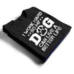 I Work Hard So My Dog Can Have A Better Life Ver 1 T Shirt - Dream Art Europa