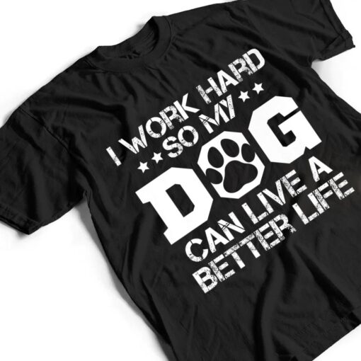 I Work Hard So My Dog Can Have A Better Life Ver 1 T Shirt