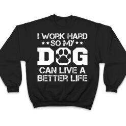 I Work Hard So My Dog Can Have A Better Life Ver 1 T Shirt - Dream Art Europa