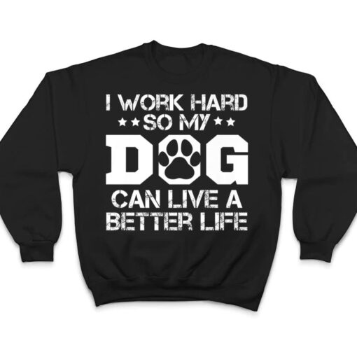 I Work Hard So My Dog Can Have A Better Life Ver 1 T Shirt