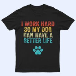 I Work Hard So My Dog Can Have A Better Life Vintage Retro T Shirt