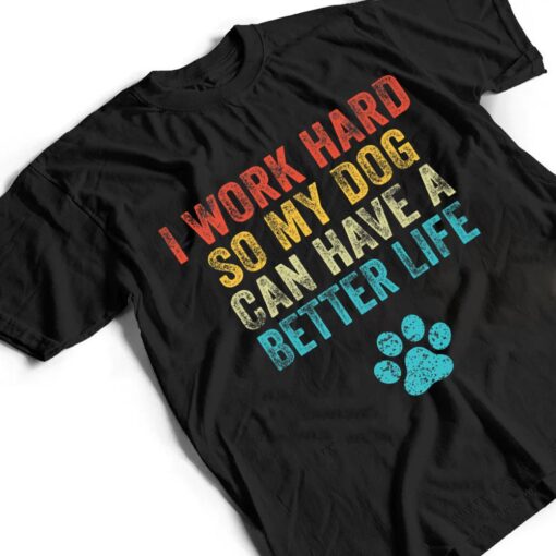 I Work Hard So My Dog Can Have A Better Life Vintage Retro T Shirt