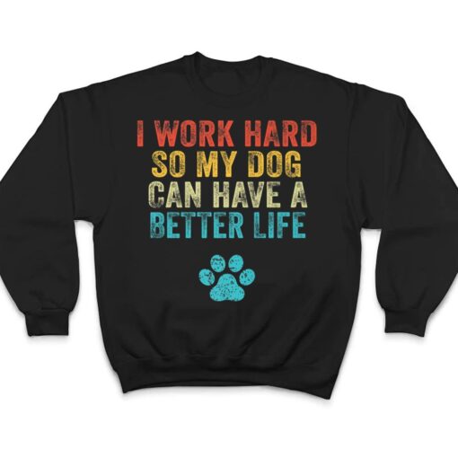 I Work Hard So My Dog Can Have A Better Life Vintage Retro T Shirt