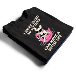 I Work Hard So My Dog Can Have A Better Life T Shirt - Dream Art Europa