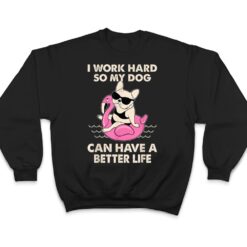 I Work Hard So My Dog Can Have A Better Life T Shirt - Dream Art Europa