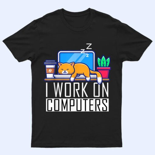 I Work On Computers Funny Cat Lovers Coding Programming T Shirt