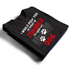 I Would Push You In Front Of Zombies To Save My Dog Cute Animal Lover T Shirt - Dream Art Europa