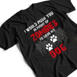 I Would Push You In Front Of Zombies To Save My Dog Cute Animal Lover T Shirt - Dream Art Europa