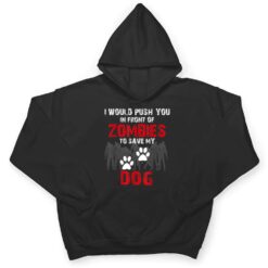 I Would Push You In Front Of Zombies To Save My Dog Cute Animal Lover T Shirt - Dream Art Europa