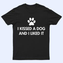 I kissed a dog and I liked it T Shirt