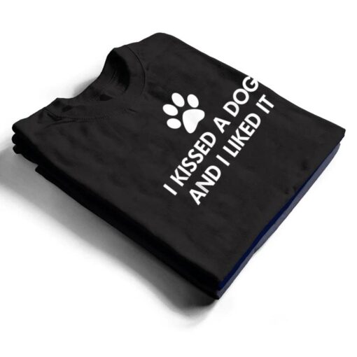 I kissed a dog and I liked it T Shirt