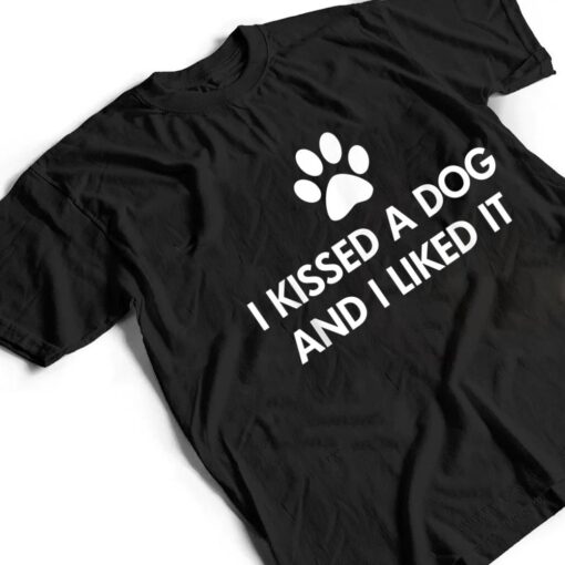 I kissed a dog and I liked it T Shirt