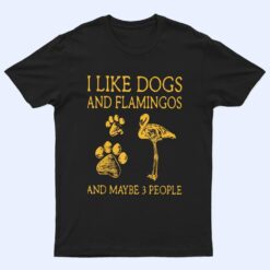 I like dog and flamingo and maybe 3 people funny humor T Shirt