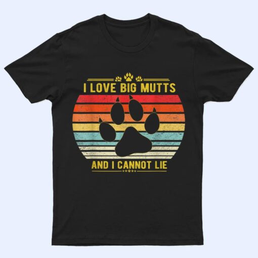 I love Big Mutts and I Cannot Lie life goals puppy funny dog T Shirt