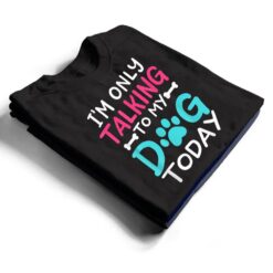 I m Only Talking To My-Dog Today Funny Dog Lover Owner Gift T Shirt - Dream Art Europa