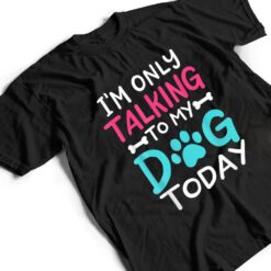 I m Only Talking To My-Dog Today Funny Dog Lover Owner Gift T Shirt - Dream Art Europa