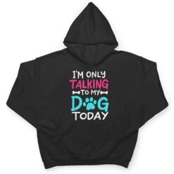 I m Only Talking To My-Dog Today Funny Dog Lover Owner Gift T Shirt - Dream Art Europa