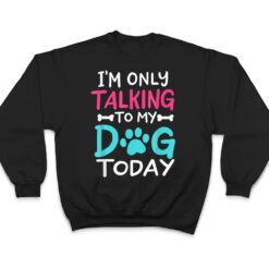 I m Only Talking To My-Dog Today Funny Dog Lover Owner Gift T Shirt - Dream Art Europa