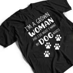 I'M a grown woman and I do what I want. My Dog wants T Shirt - Dream Art Europa