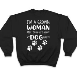 I'M a grown woman and I do what I want. My Dog wants T Shirt - Dream Art Europa